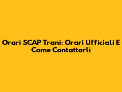 Orari SCAP Trani: Orari Ufficiali E Come Contattarli