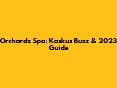 Orchardz Spa: Kaskus Buzz & 2023 Guide