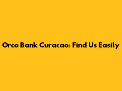 Orco Bank Curacao: Find Us Easily