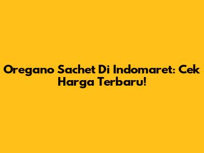Oregano Sachet Di Indomaret: Cek Harga Terbaru!