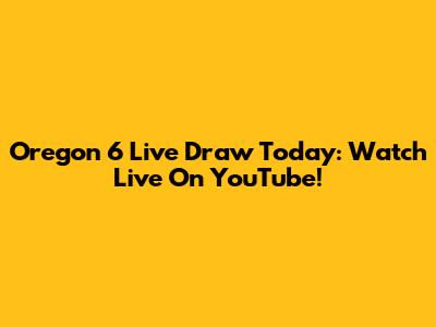 Oregon 6 Live Draw Today: Watch Live On YouTube!