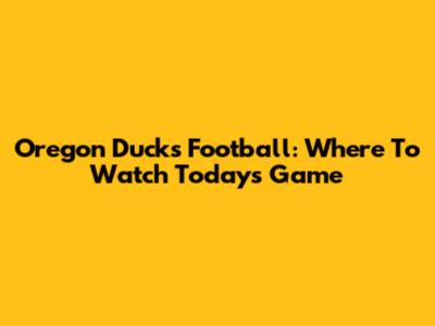 Oregon Ducks Football: Where To Watch Today's Game