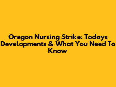 Oregon Nursing Strike: Today's Developments & What You Need To Know