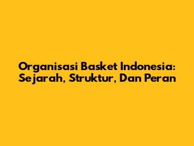 Organisasi Basket Indonesia: Sejarah, Struktur, Dan Peran