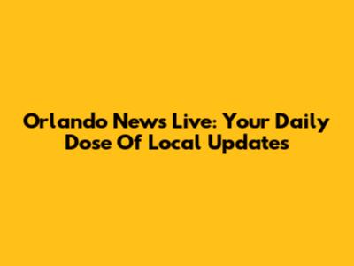 Orlando News Live: Your Daily Dose Of Local Updates