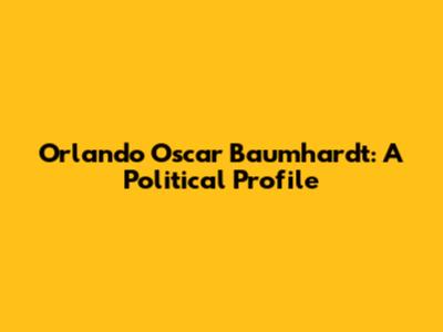 Orlando Oscar Baumhardt: A Political Profile