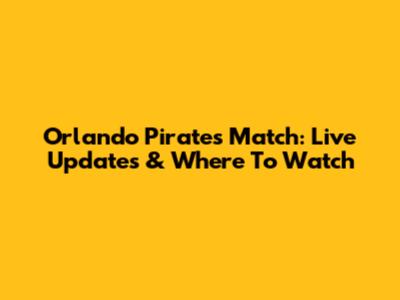 Orlando Pirates Match: Live Updates & Where To Watch