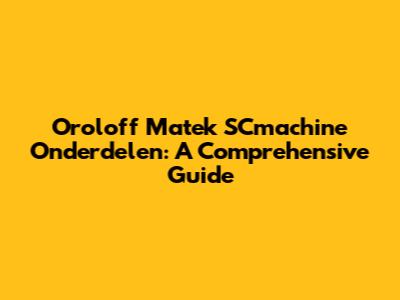 Oroloff Matek SCmachine Onderdelen: A Comprehensive Guide