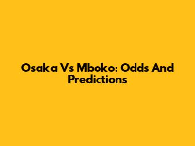 Osaka Vs Mboko: Odds And Predictions