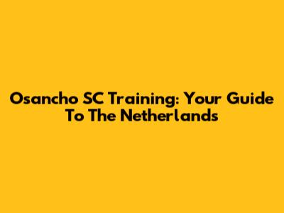 Osancho SC Training: Your Guide To The Netherlands