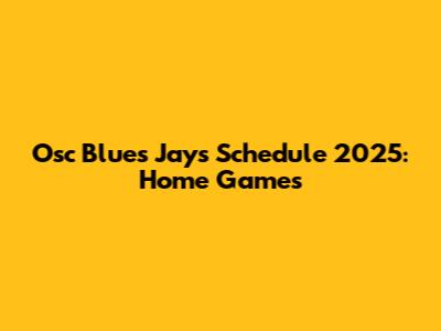 Osc Blues Jays Schedule 2025: Home Games