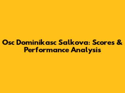 Osc Dominikasc Salkova: Scores & Performance Analysis
