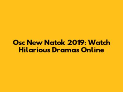 Osc New Natok 2019: Watch Hilarious Dramas Online