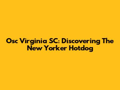 Osc Virginia SC: Discovering The New Yorker Hotdog