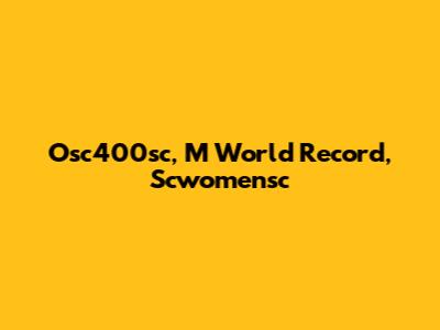 Osc400sc, M World Record, Scwomensc