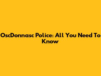 OscDonnasc Police: All You Need To Know
