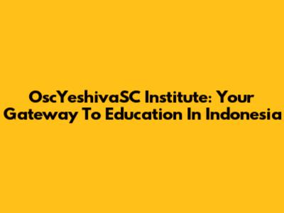OscYeshivaSC Institute: Your Gateway To Education In Indonesia
