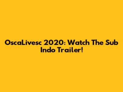 OscaLivesc 2020: Watch The Sub Indo Trailer!