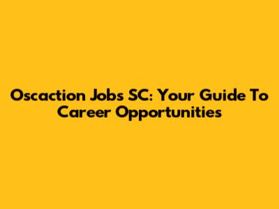 Oscaction Jobs SC: Your Guide To Career Opportunities