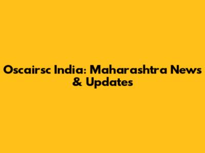 Oscairsc India: Maharashtra News & Updates