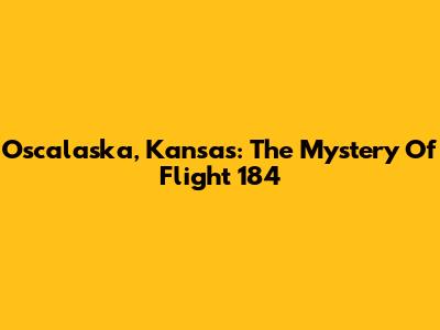 Oscalaska, Kansas: The Mystery Of Flight 184