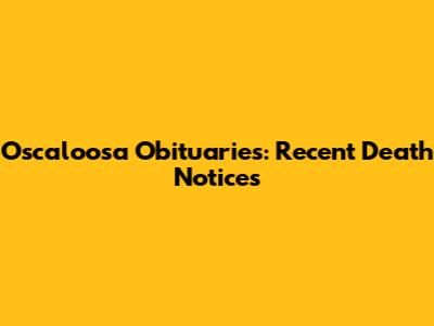 Oscaloosa Obituaries: Recent Death Notices