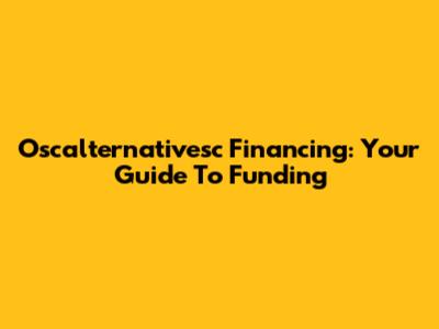 Oscalternativesc Financing: Your Guide To Funding