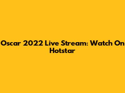 Oscar 2022 Live Stream: Watch On Hotstar