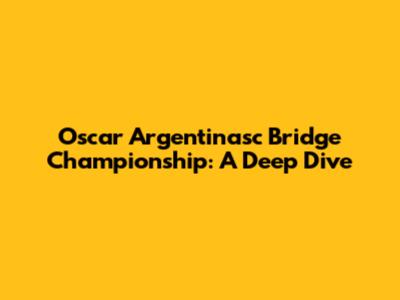 Oscar Argentinasc Bridge Championship: A Deep Dive