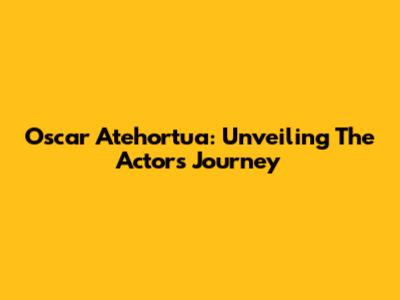 Oscar Atehortua: Unveiling The Actor's Journey