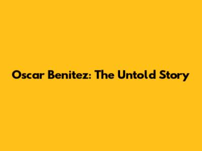 Oscar Benitez: The Untold Story