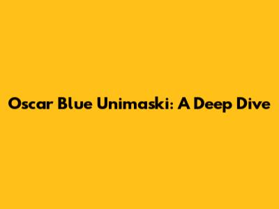 Oscar Blue Unimaski: A Deep Dive