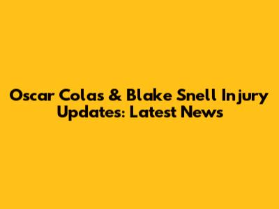 Oscar Colas & Blake Snell Injury Updates: Latest News