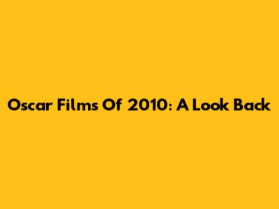 Oscar Films Of 2010: A Look Back