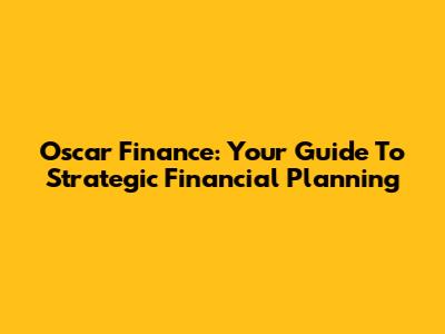 Oscar Finance: Your Guide To Strategic Financial Planning