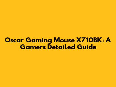 Oscar Gaming Mouse X710BK: A Gamer's Detailed Guide