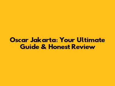 Oscar Jakarta: Your Ultimate Guide & Honest Review