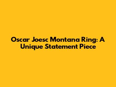 Oscar Joesc Montana Ring: A Unique Statement Piece