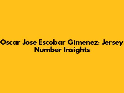 Oscar Jose Escobar Gimenez: Jersey Number Insights