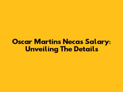 Oscar Martins Necas Salary: Unveiling The Details