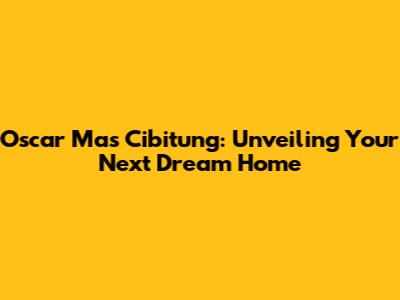 Oscar Mas Cibitung: Unveiling Your Next Dream Home