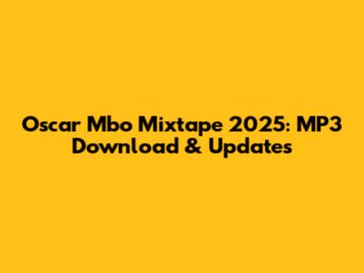 Oscar Mbo Mixtape 2025: MP3 Download & Updates