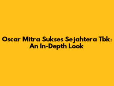 Oscar Mitra Sukses Sejahtera Tbk: An In-Depth Look