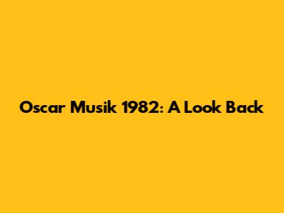 Oscar Musik 1982: A Look Back