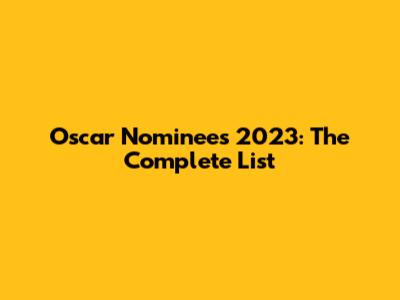 Oscar Nominees 2023: The Complete List