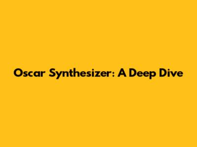 Oscar Synthesizer: A Deep Dive