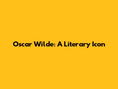 Oscar Wilde: A Literary Icon