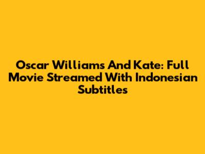 Oscar Williams And Kate: Full Movie Streamed With Indonesian Subtitles