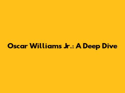 Oscar Williams Jr.: A Deep Dive