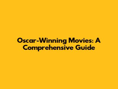 Oscar-Winning Movies: A Comprehensive Guide